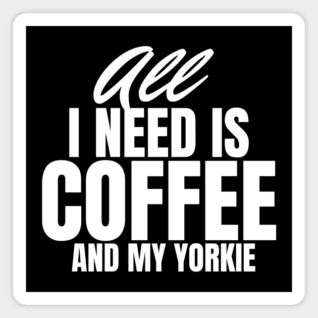 All I need is Coffee and my Yorkie Magnet by Horisondesignz